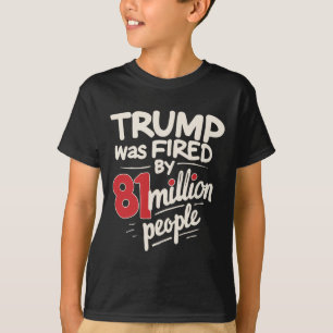 Funny Sarcastic Humour Trump Was Fired By 81 Milli T-Shirt
