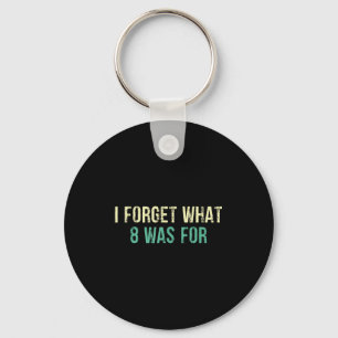 Funny Sarcastic I Forget What Eight Was For  Keychain