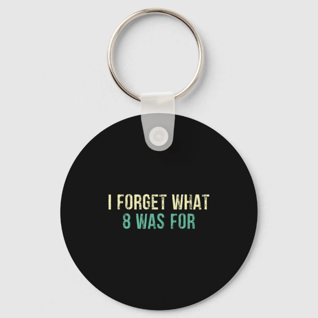 Funny Sarcastic I Forget What Eight Was For  Keychain (Front)