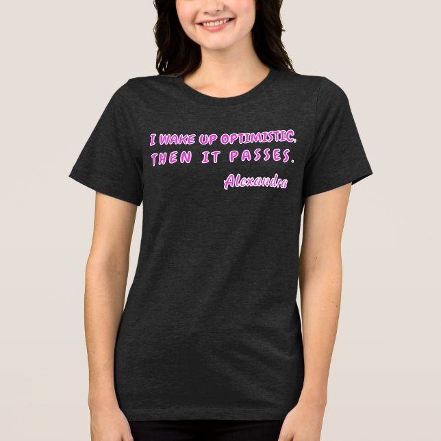 Funny Sarcastic "I Wake Up Optimistic" Custom Name Tri-Blend Shirt (Front)