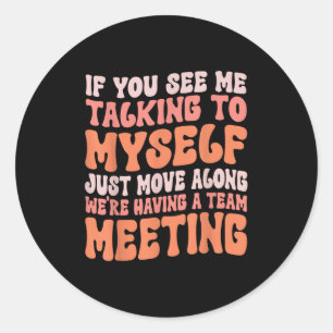 Funny Sarcastic If You See Me Talking To Myself Te Classic Round Sticker