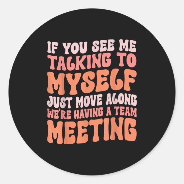 Funny Sarcastic If You See Me Talking To Myself Te Classic Round Sticker (Front)