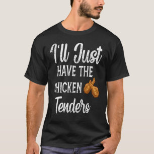 Funny Sarcastic I'll Just Have The Chicken Tenders T-Shirt