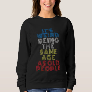 Funny Sarcastic It's Weird Being The Same Age As O Sweatshirt