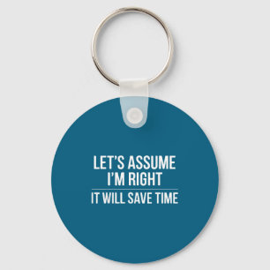Funny sarcastic let's assume i'm right it will sa keychain