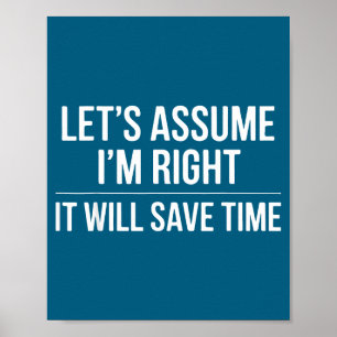 Funny sarcastic let's assume i'm right it will sa poster