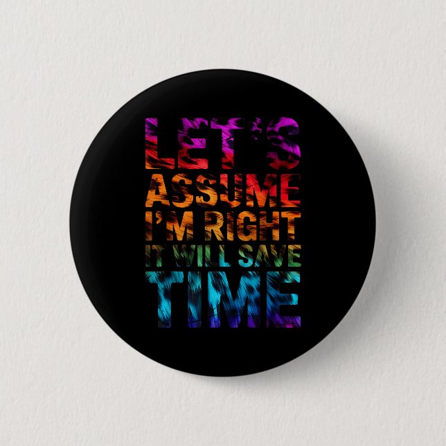 Funny sarcastic let's assume i'm right it will sav 2 inch round button (Front)