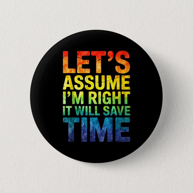 Funny sarcastic let's assume i'm right it will sav 2 inch round button (Front)