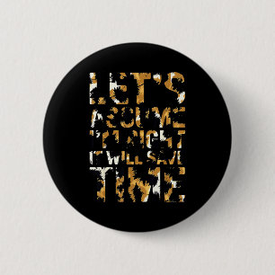 Funny sarcastic let's assume i'm right it will sav 2 inch round button