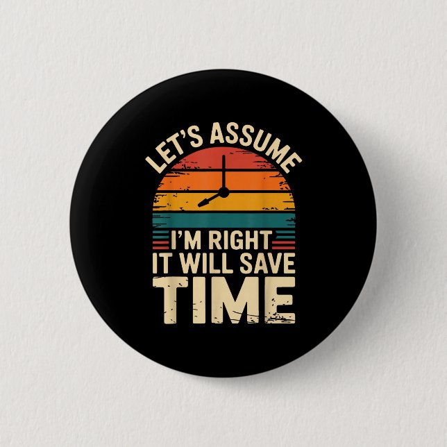 Funny sarcastic let's assume i'm right it will sav 2 inch round button (Front)