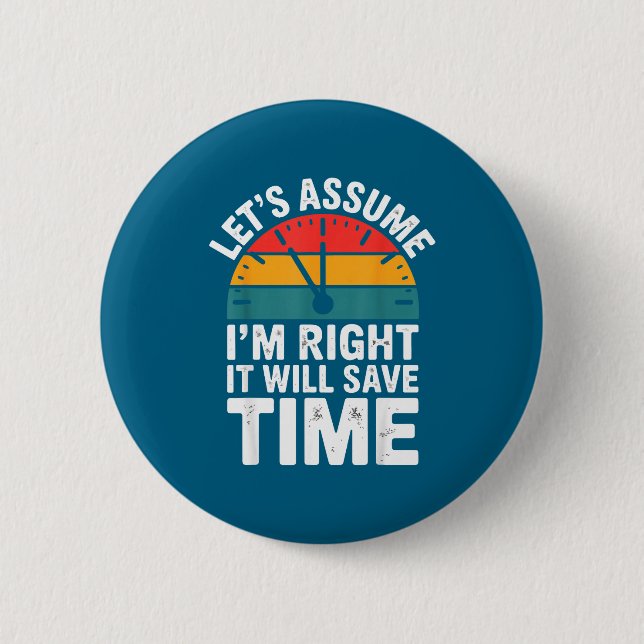 Funny sarcastic let's assume i'm right it will sav 2 inch round button (Front)