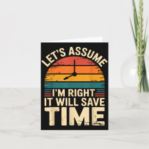 Funny sarcastic let's assume i'm right it will sav card