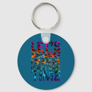 Funny sarcastic let's assume i'm right it will sav keychain