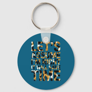 Funny sarcastic let's assume i'm right it will sav keychain