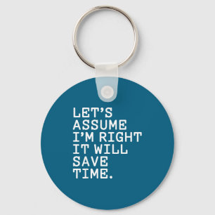 Funny sarcastic let's assume i'm right it will sav keychain
