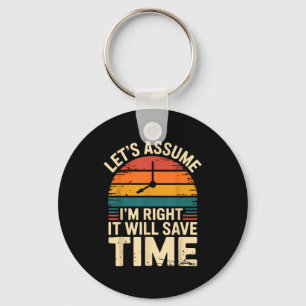 Funny sarcastic let's assume i'm right it will sav keychain