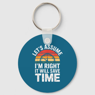 Funny sarcastic let's assume i'm right it will sav keychain