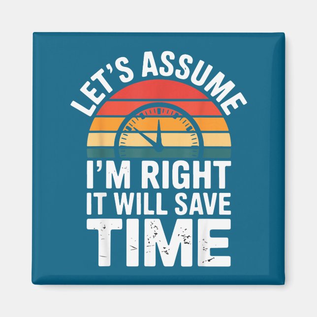 Funny sarcastic let's assume i'm right it will sav magnet (Front)
