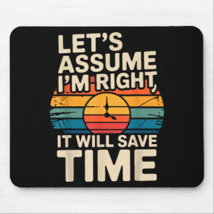 Funny sarcastic let's assume i'm right it will sav mouse pad
