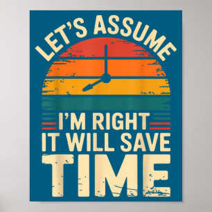 Funny sarcastic let's assume i'm right it will sav poster