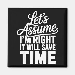 Funny sarcastic let's assume right will save time magnet