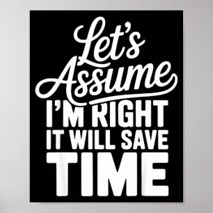 Funny sarcastic let's assume right will save time poster
