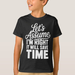 Funny sarcastic let's assume right will save time T-Shirt