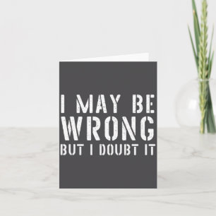 Funny Sarcastic Mens I May Be Wrong But I Doubt It Card