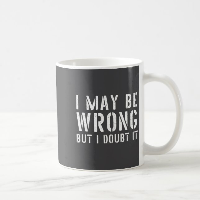Funny Sarcastic Mens I May Be Wrong But I Doubt It Coffee Mug (Right)