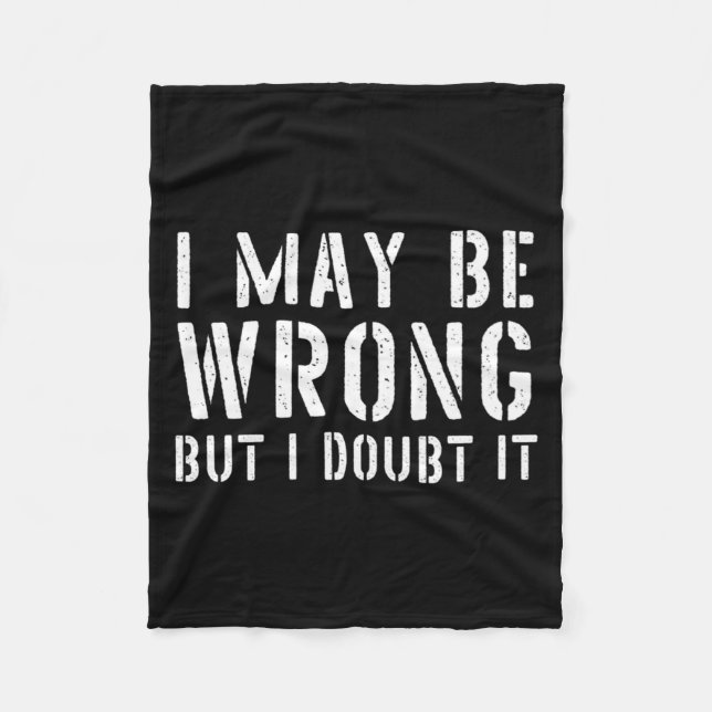 Funny Sarcastic Mens I May Be Wrong But I Doubt It Fleece Blanket (Front)