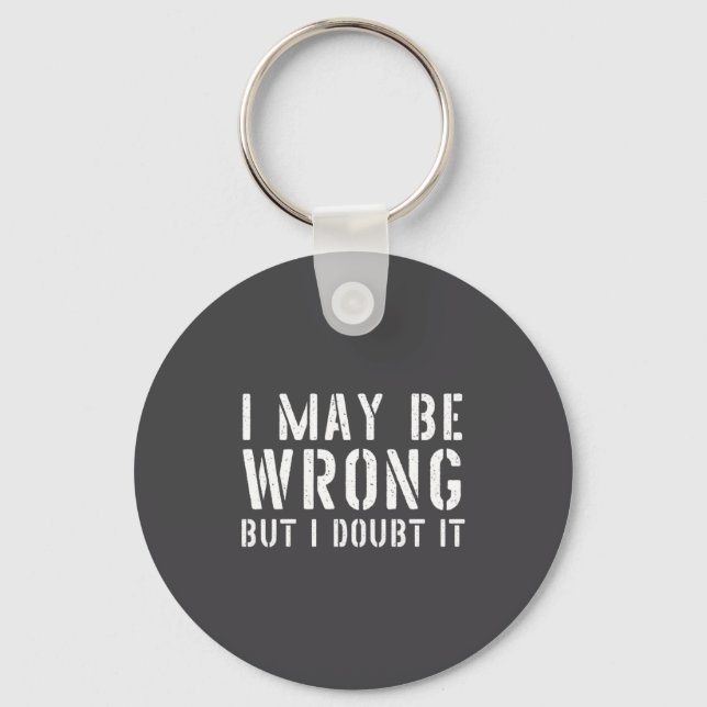 Funny Sarcastic Mens I May Be Wrong But I Doubt It Keychain (Front)