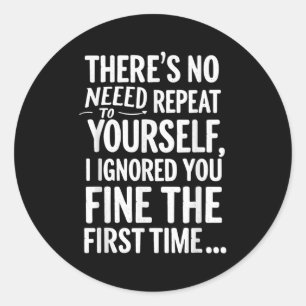 Funny Sarcastic No Need To Repeat Yourself T Shirt Classic Round Sticker