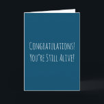 Funny Sarcastic Old Age Birthday Card<br><div class="desc">Funny and simple age related birthday card.  'Congratulations! You’re Still Alive!'  If you wish to add a name click on the 'personalize button.'</div>