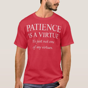 Funny Sarcastic Patience is a Virtue  T-Shirt