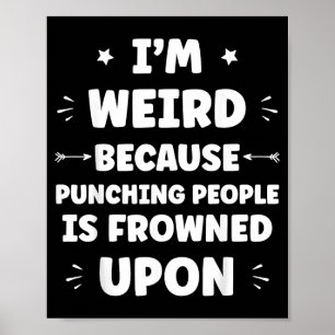 Funny Sarcastic Punching People Quote Im Weird Poster