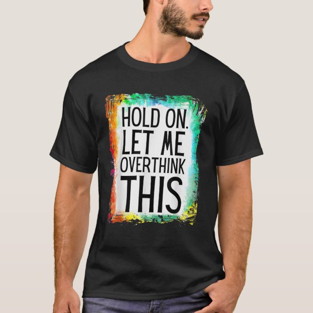 Funny Sarcastic Quote Bleached Hold On Let Me Over T-Shirt (Front)