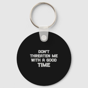 Funny Sarcastic Quote Don't Threaten Me With A Goo Keychain
