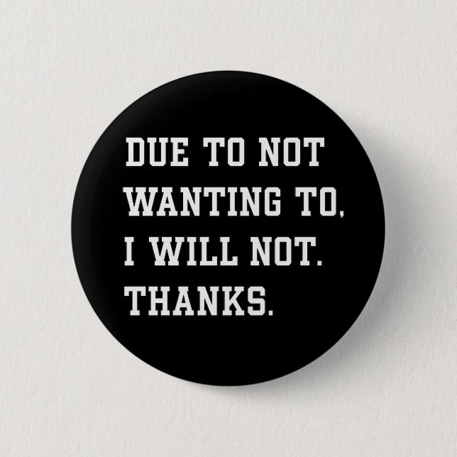 Funny Sarcastic Quote Due To Not Wanting 2 Inch Round Button (Front)