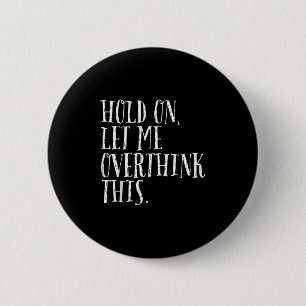 Funny Sarcastic Quote Hold On Let Me Overthink Men 2 Inch Round Button