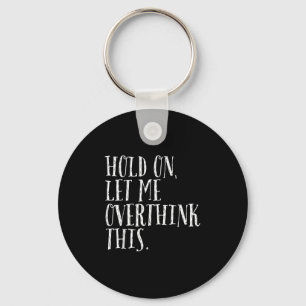 Funny Sarcastic Quote Hold On Let Me Overthink Men Keychain