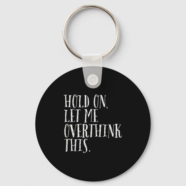 Funny Sarcastic Quote Hold On Let Me Overthink Men Keychain (Front)
