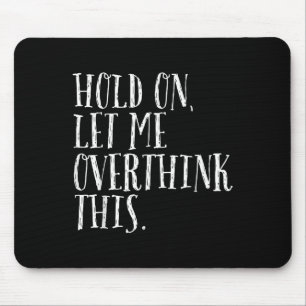 Funny Sarcastic Quote Hold On Let Me Overthink Men Mouse Pad