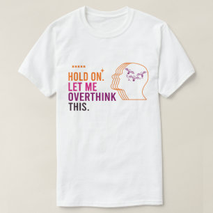 Funny Sarcastic Quote Hold On Let Me Overthink T-Shirt