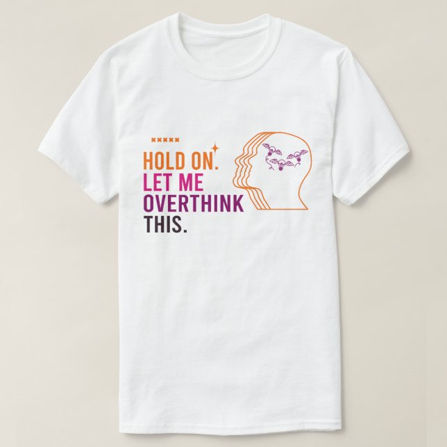 Funny Sarcastic Quote Hold On Let Me Overthink  T-Shirt (Design Front)