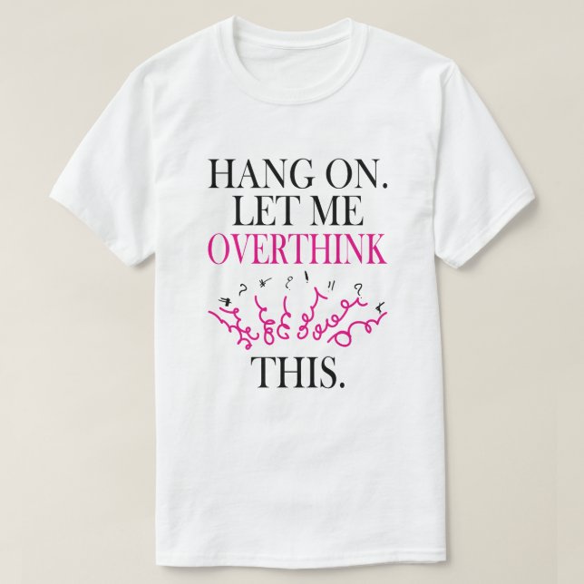Funny Sarcastic Quote Hold On Let Me Overthink  T-Shirt (Design Front)