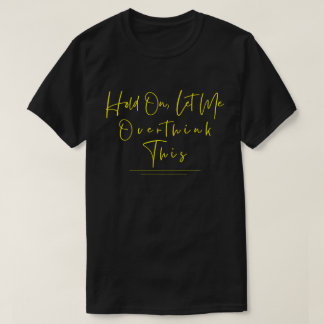 Funny Sarcastic Quote Hold On Let Me Overthink T-Shirt