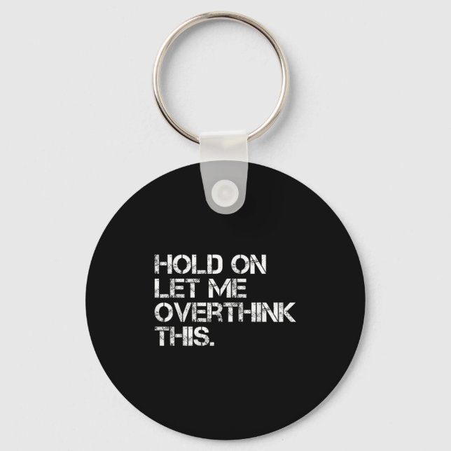 Funny Sarcastic Quote Hold On Let Me Overthink Thi Keychain (Front)