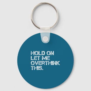 Funny Sarcastic Quote Hold On Let Me Overthink Thi Keychain