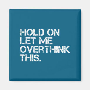 Funny Sarcastic Quote Hold On Let Me Overthink Thi Magnet