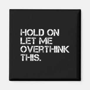 Funny Sarcastic Quote Hold On Let Me Overthink Thi Magnet
